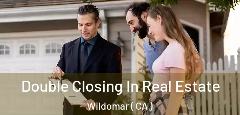  Double Closing In Real Estate Wildomar ( CA )