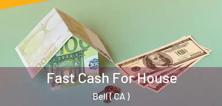  Fast Cash For House Bell ( CA )