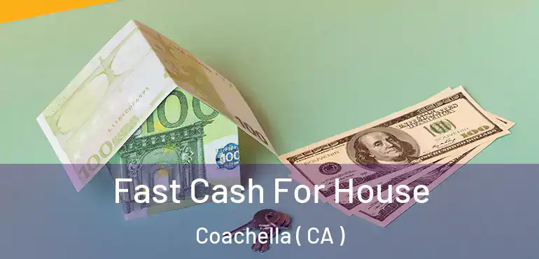  Fast Cash For House Coachella ( CA )