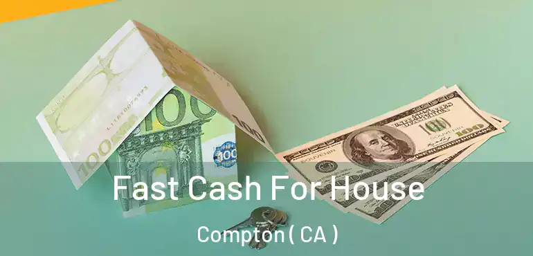  Fast Cash For House Compton ( CA )