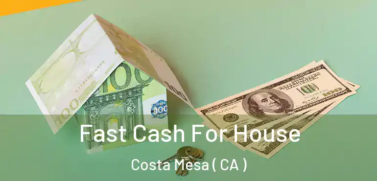  Fast Cash For House Costa Mesa ( CA )