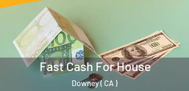  Fast Cash For House Downey ( CA )
