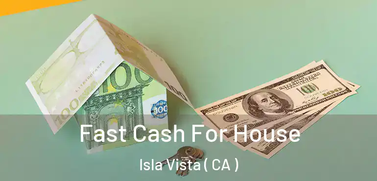  Fast Cash For House Isla Vista ( CA )