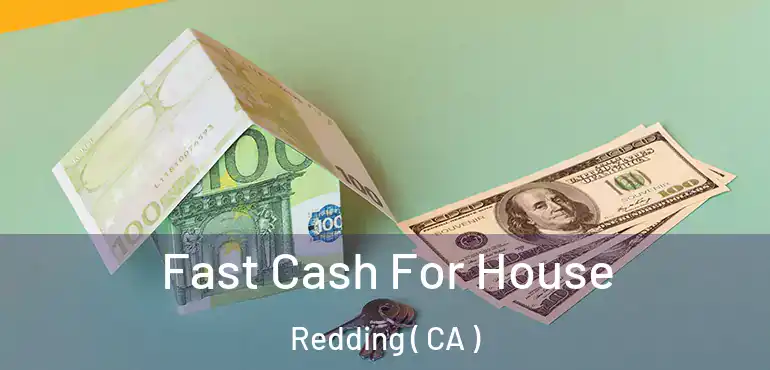  Fast Cash For House Redding ( CA )