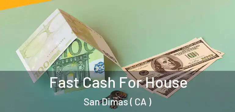 Fast Cash For House San Dimas ( CA )