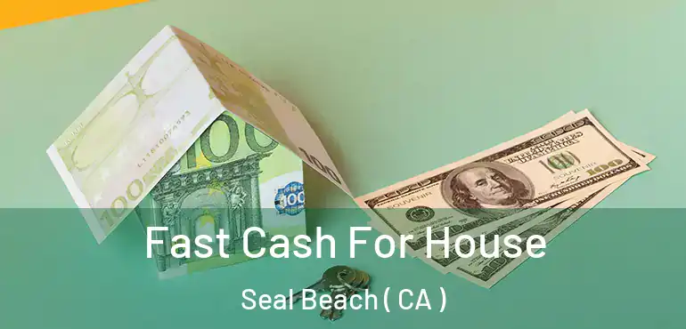  Fast Cash For House Seal Beach ( CA )