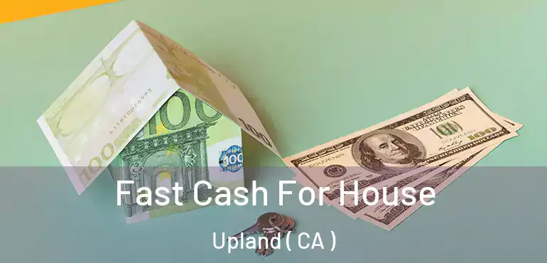  Fast Cash For House Upland ( CA )
