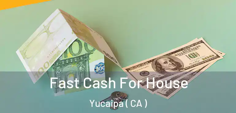  Fast Cash For House Yucaipa ( CA )