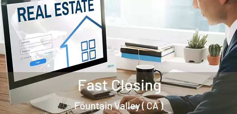  Fast Closing Fountain Valley ( CA )
