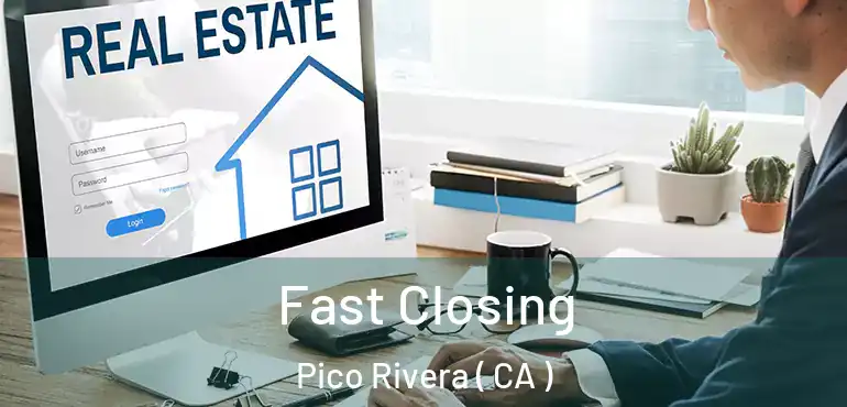  Fast Closing Pico Rivera ( CA )