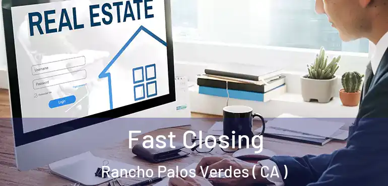  Fast Closing Rancho Palos Verdes ( CA )