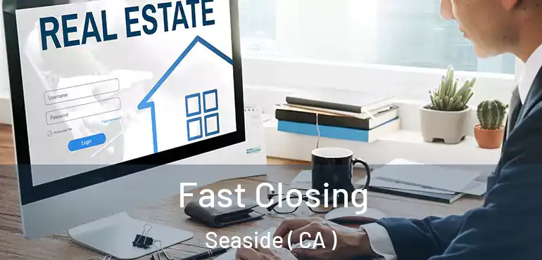  Fast Closing Seaside ( CA )
