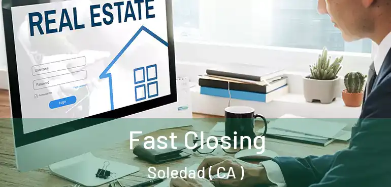 Fast Closing Soledad ( CA )