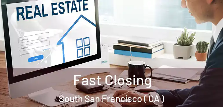  Fast Closing South San Francisco ( CA )