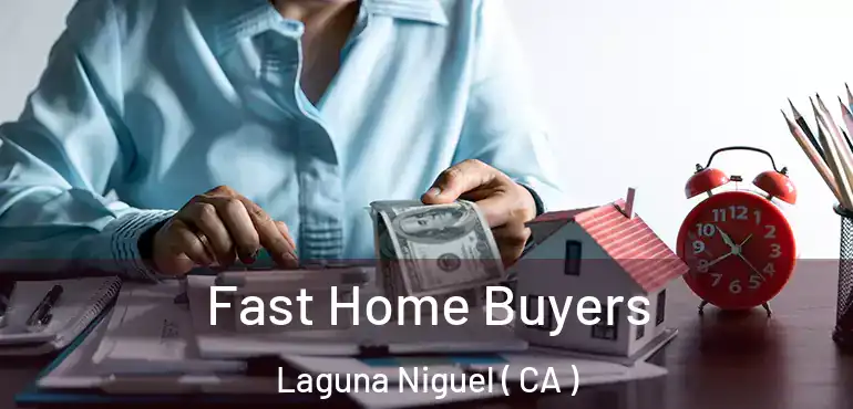  Fast Home Buyers Laguna Niguel ( CA )