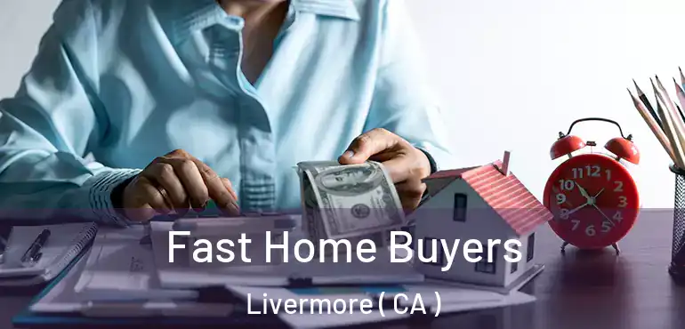  Fast Home Buyers Livermore ( CA )