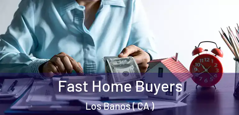  Fast Home Buyers Los Banos ( CA )