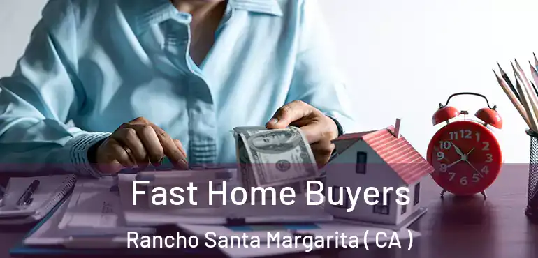  Fast Home Buyers Rancho Santa Margarita ( CA )