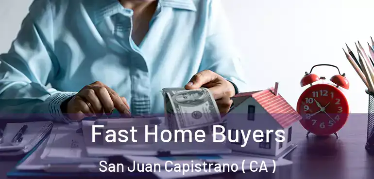  Fast Home Buyers San Juan Capistrano ( CA )