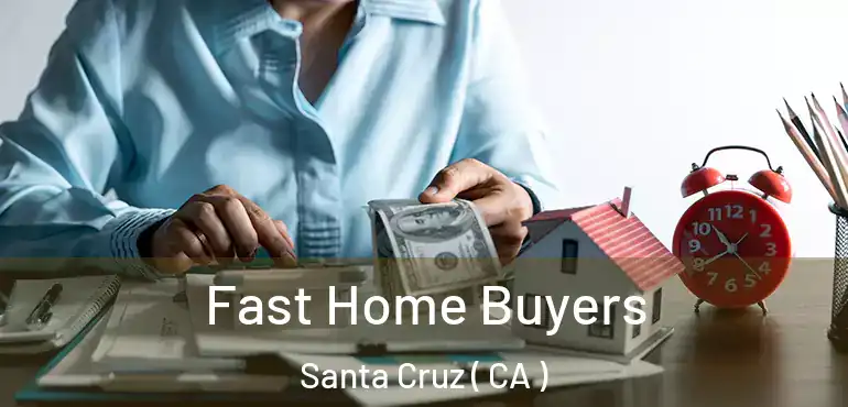  Fast Home Buyers Santa Cruz ( CA )