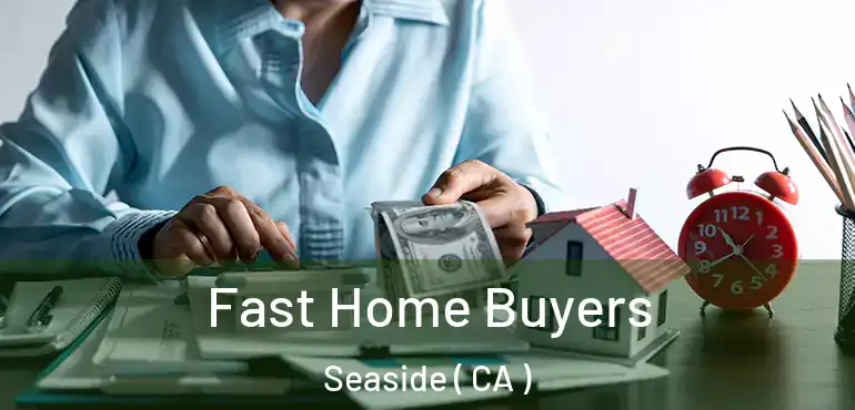  Fast Home Buyers Seaside ( CA )