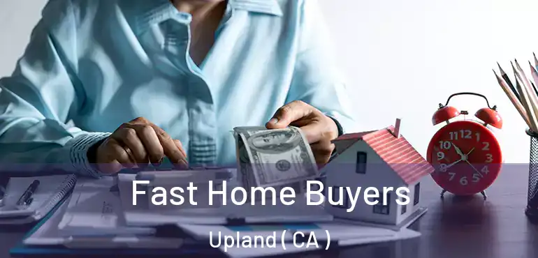  Fast Home Buyers Upland ( CA )
