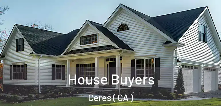  House Buyers Ceres ( CA )