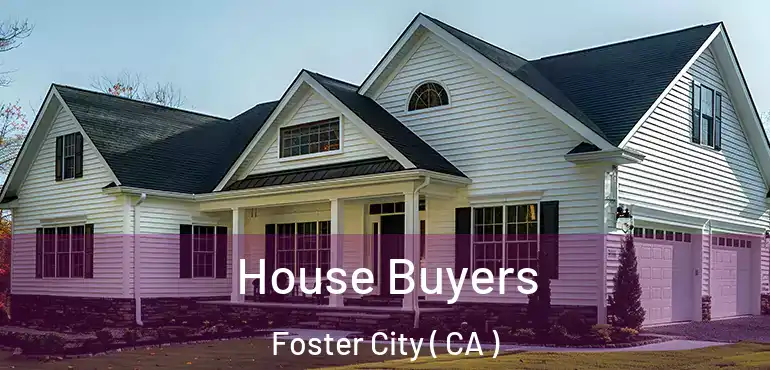  House Buyers Foster City ( CA )