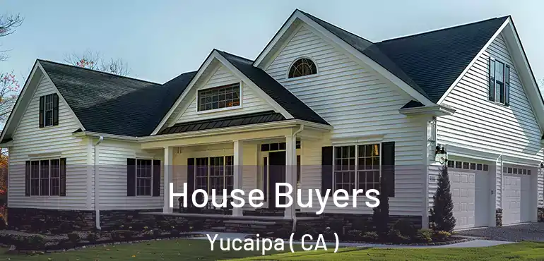  House Buyers Yucaipa ( CA )