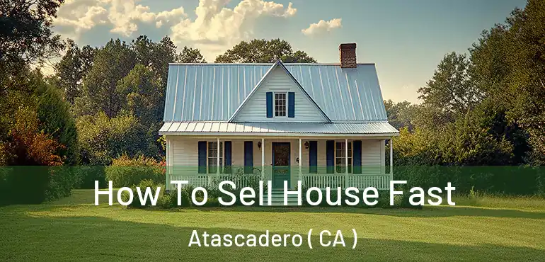  How To Sell House Fast Atascadero ( CA )