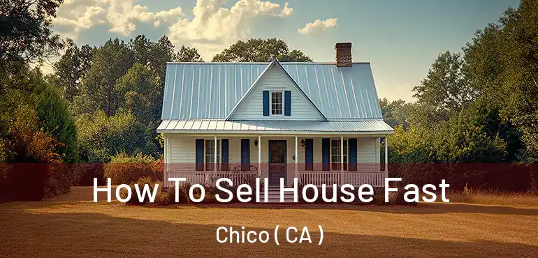  How To Sell House Fast Chico ( CA )