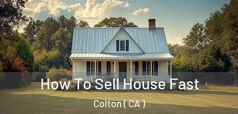  How To Sell House Fast Colton ( CA )