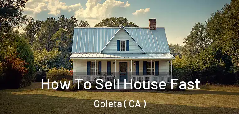  How To Sell House Fast Goleta ( CA )