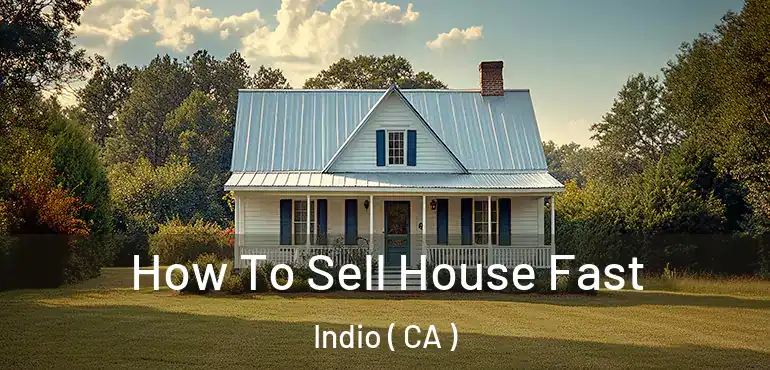  How To Sell House Fast Indio ( CA )