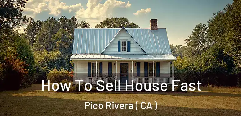  How To Sell House Fast Pico Rivera ( CA )