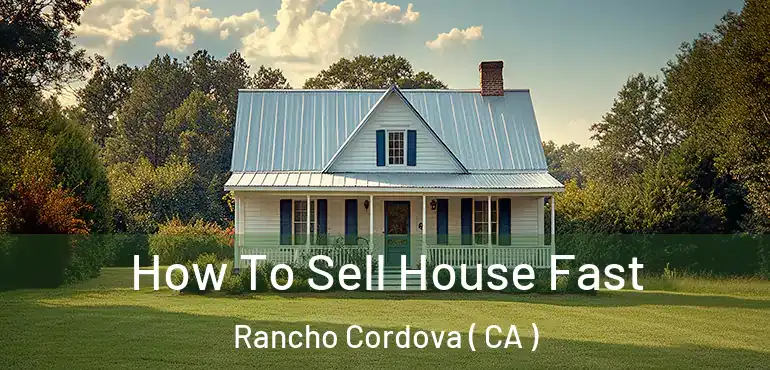  How To Sell House Fast Rancho Cordova ( CA )