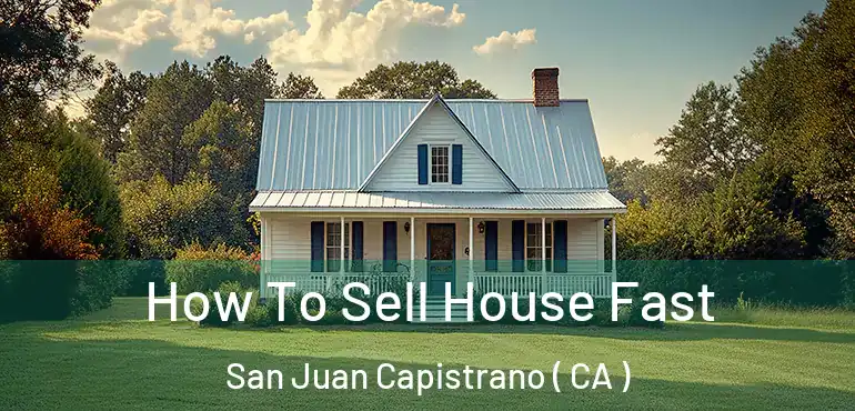  How To Sell House Fast San Juan Capistrano ( CA )