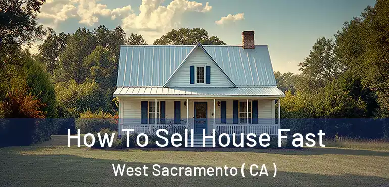  How To Sell House Fast West Sacramento ( CA )