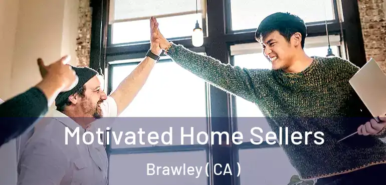  Motivated Home Sellers Brawley ( CA )