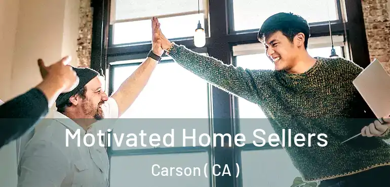  Motivated Home Sellers Carson ( CA )
