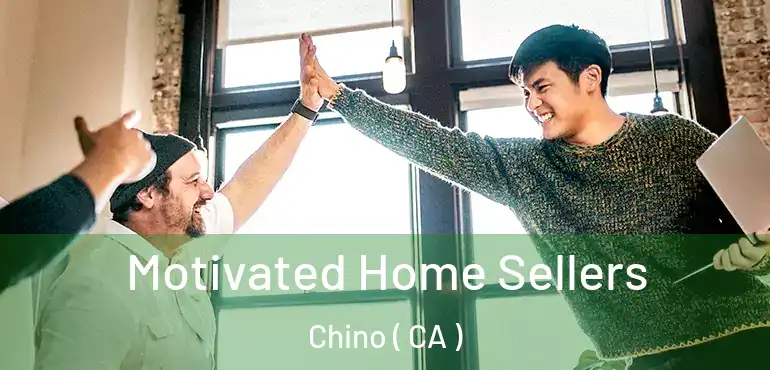  Motivated Home Sellers Chino ( CA )