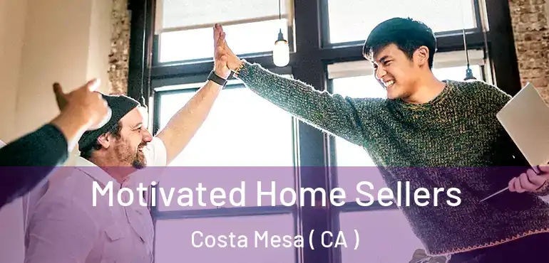  Motivated Home Sellers Costa Mesa ( CA )