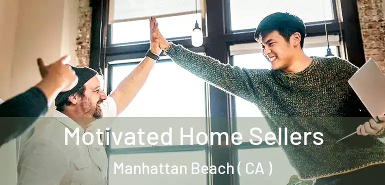  Motivated Home Sellers Manhattan Beach ( CA )