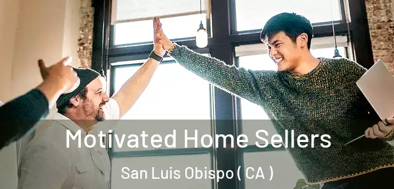  Motivated Home Sellers San Luis Obispo ( CA )