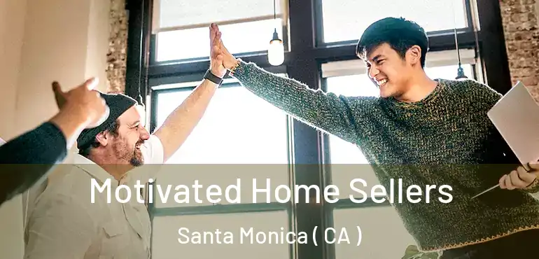  Motivated Home Sellers Santa Monica ( CA )