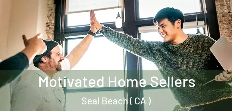  Motivated Home Sellers Seal Beach ( CA )