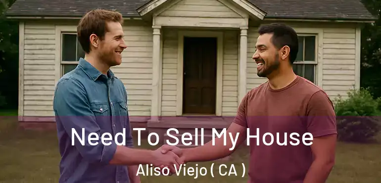  Need To Sell My House Aliso Viejo ( CA )