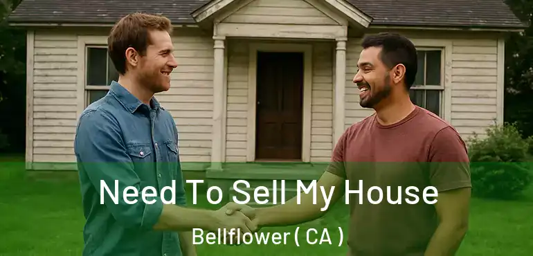  Need To Sell My House Bellflower ( CA )