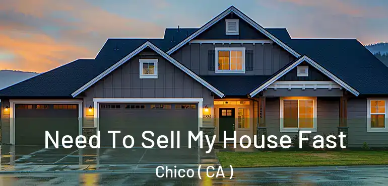  Need To Sell My House Fast Chico ( CA )