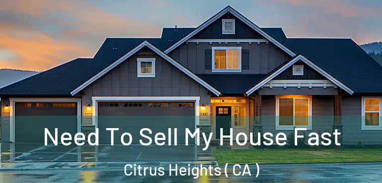  Need To Sell My House Fast Citrus Heights ( CA )